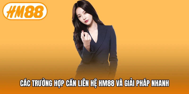 Các trường hợp cần liên hệ HM88 và giải pháp nhanh
