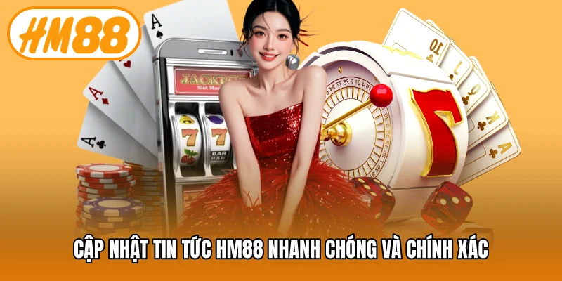 Cập nhật tin tức HM88 nhanh chóng và chính xác