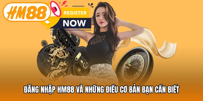Đăng nhập HM88 và những điều cơ bản bạn cần biết