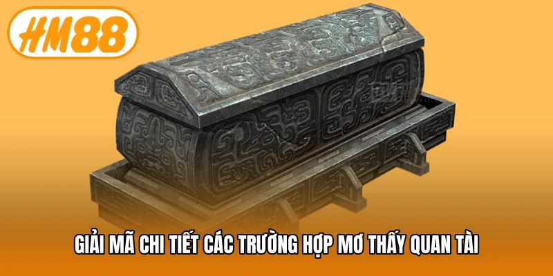 Giải mã chi tiết các trường hợp mơ thấy quan tài