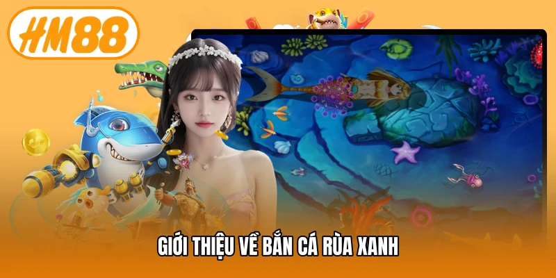 Giới thiệu về bắn cá rùa xanh