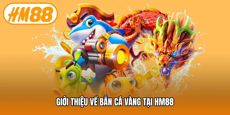 Giới thiệu về bắn cá vàng tại HM88