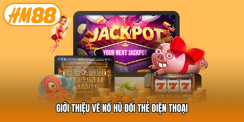 Giới thiệu về nổ hũ đổi thẻ điện thoại