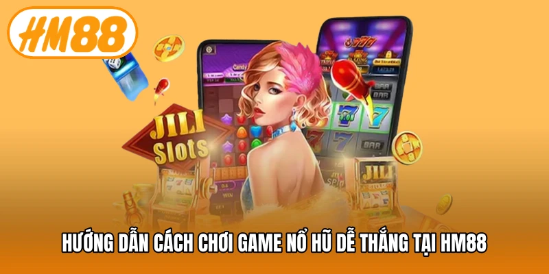 Hướng dẫn cách chơi game nổ hũ dễ thắng tại HM88