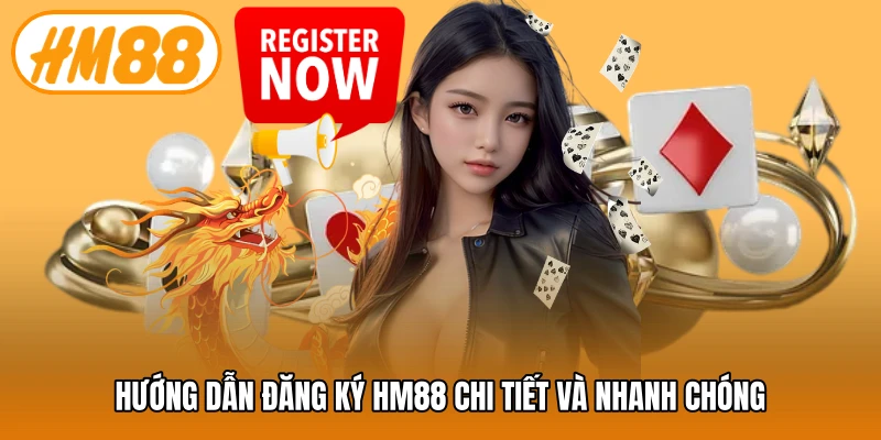 Hướng dẫn đăng ký HM88 chi tiết và nhanh chóng