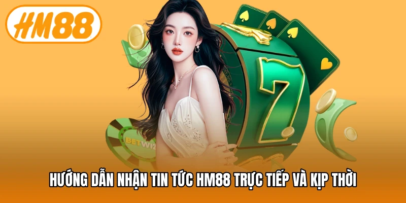 Hướng dẫn nhận tin tức HM88 trực tiếp và kịp thời