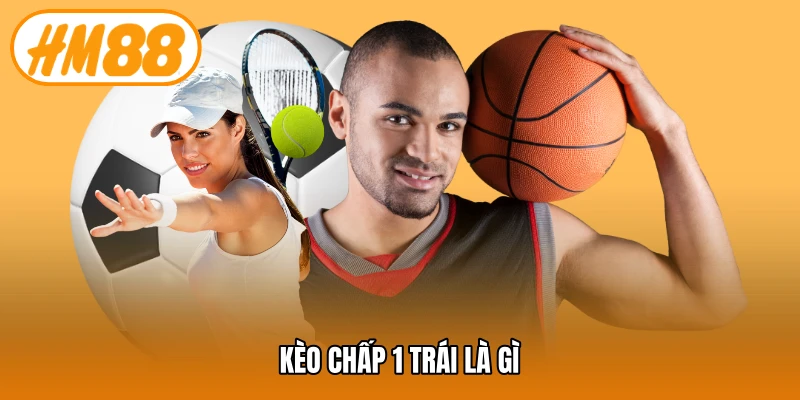 Kèo chấp 1 trái là gì