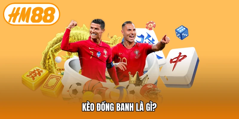 Kèo đồng banh là gì?