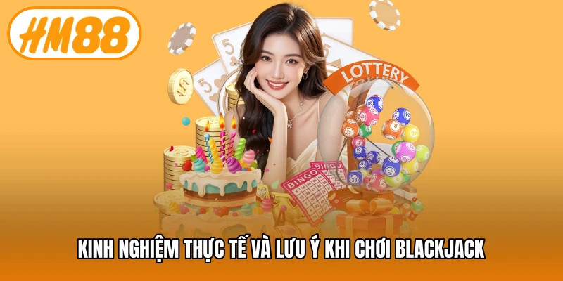 Kinh nghiệm thực tế và lưu ý khi chơi Blackjack