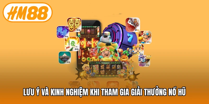 Lưu ý và kinh nghiệm khi tham gia giải thưởng nổ hũ