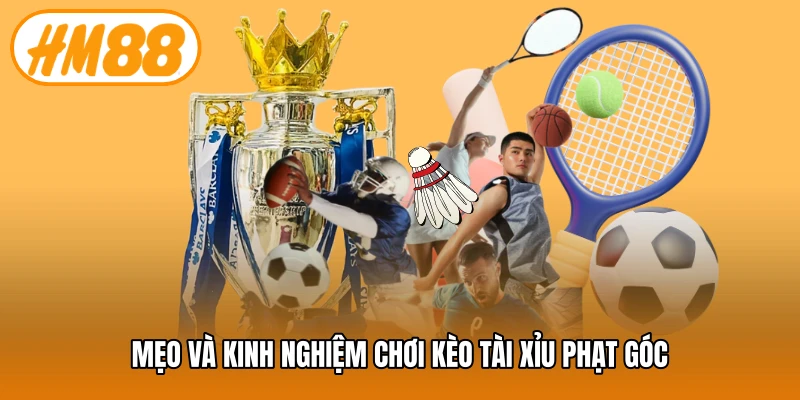Mẹo và kinh nghiệm chơi kèo tài xỉu phạt góc