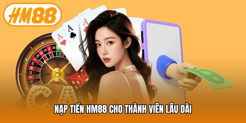 Nạp tiền HM88 cho thành viên lâu dài