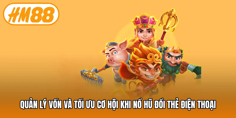 Quản lý vốn và tối ưu cơ hội khi nổ hũ đổi thẻ điện thoại