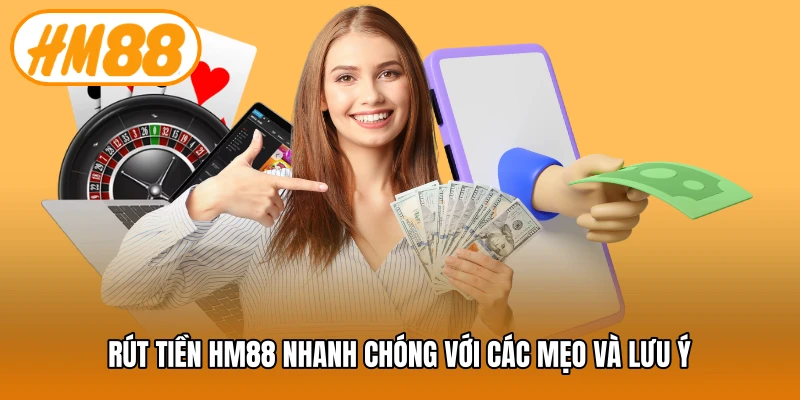 Rút tiền HM88 nhanh chóng với các mẹo và lưu ý